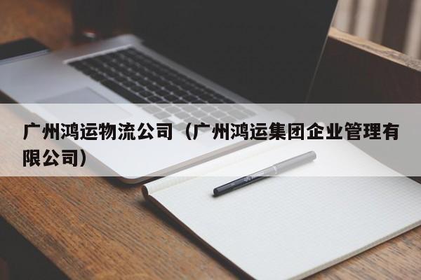 广州鸿运物流公司（广州鸿运集团企业管理有限公司）