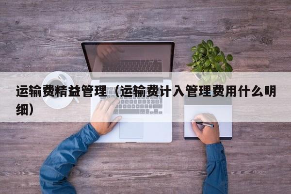 运输费精益管理（运输费计入管理费用什么明细）