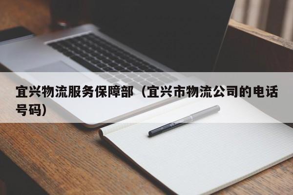 宜兴物流服务保障部（宜兴市物流公司的电话号码）