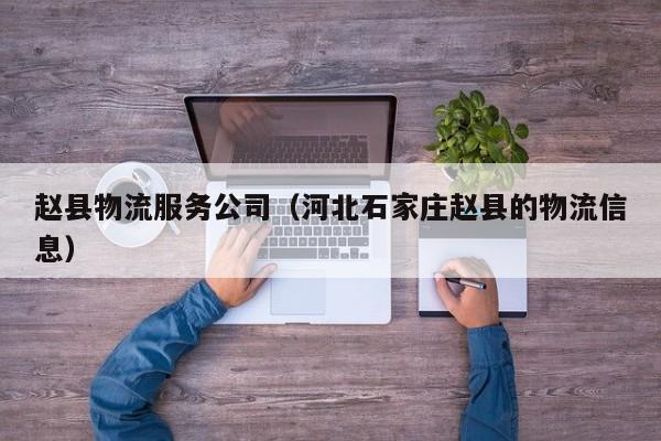 赵县物流服务公司（河北石家庄赵县的物流信息）