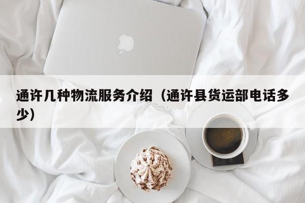通许几种物流服务介绍（通许县货运部电话多少）