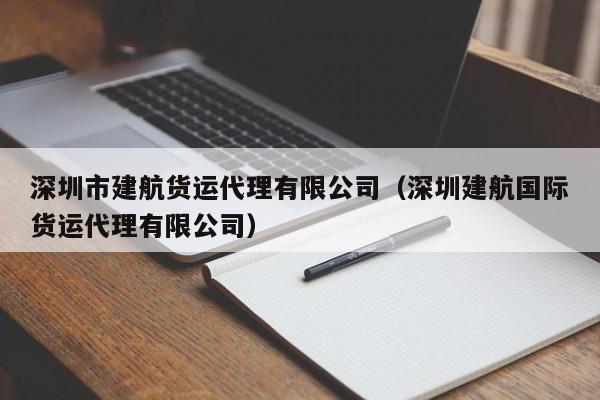 深圳市建航货运代理有限公司（深圳建航国际货运代理有限公司）