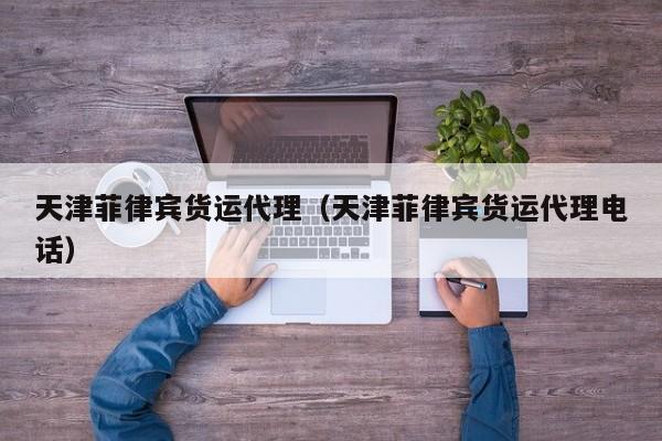 天津菲律宾货运代理（天津菲律宾货运代理电话）